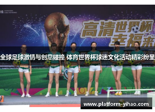 全球足球激情与创意碰撞 体育世界杯球迷文化活动精彩纷呈