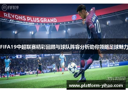 FIFA19中超联赛精彩回顾与球队阵容分析助你领略足球魅力