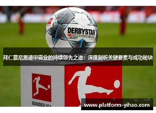 拜仁慕尼黑德甲霸业的持续领先之道：深度剖析关键要素与成功秘诀