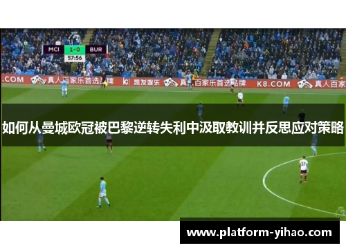 如何从曼城欧冠被巴黎逆转失利中汲取教训并反思应对策略