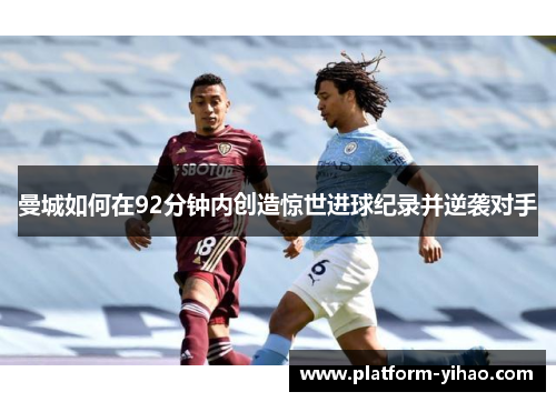 曼城如何在92分钟内创造惊世进球纪录并逆袭对手