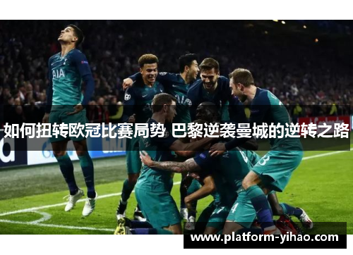 如何扭转欧冠比赛局势 巴黎逆袭曼城的逆转之路