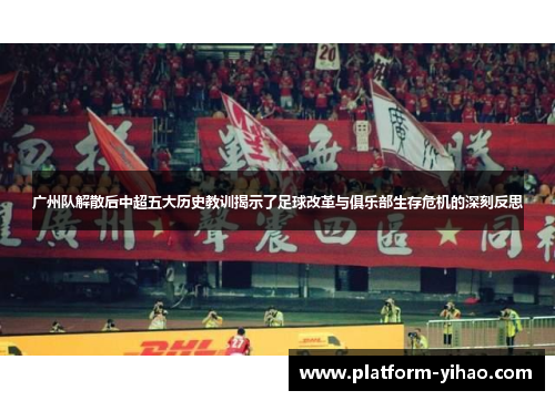 广州队解散后中超五大历史教训揭示了足球改革与俱乐部生存危机的深刻反思