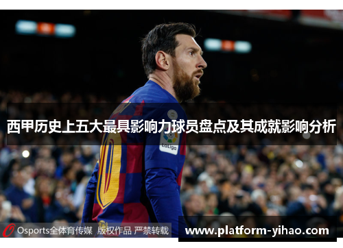西甲历史上五大最具影响力球员盘点及其成就影响分析
