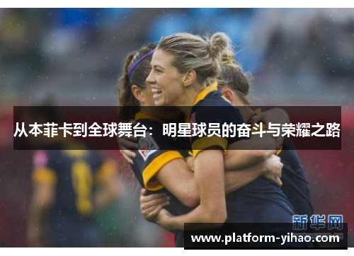 从本菲卡到全球舞台：明星球员的奋斗与荣耀之路