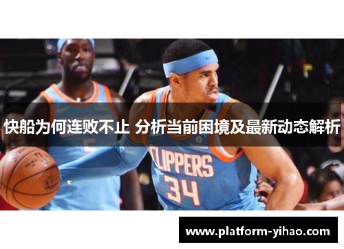 快船为何连败不止 分析当前困境及最新动态解析