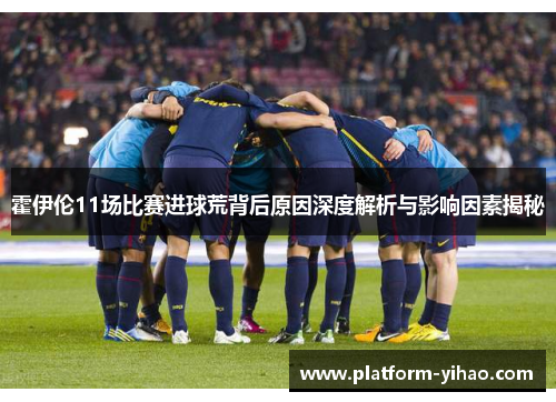霍伊伦11场比赛进球荒背后原因深度解析与影响因素揭秘