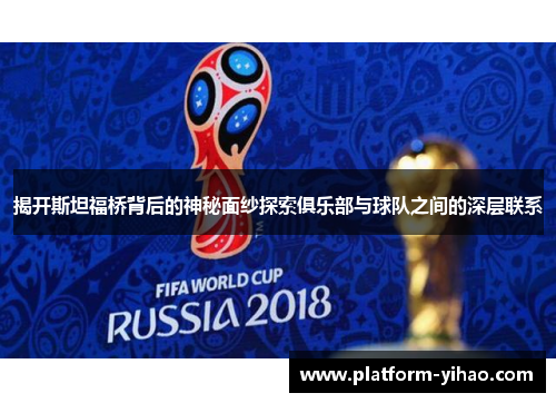 揭开斯坦福桥背后的神秘面纱探索俱乐部与球队之间的深层联系