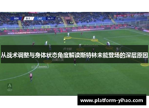 从战术调整与身体状态角度解读斯特林未能登场的深层原因