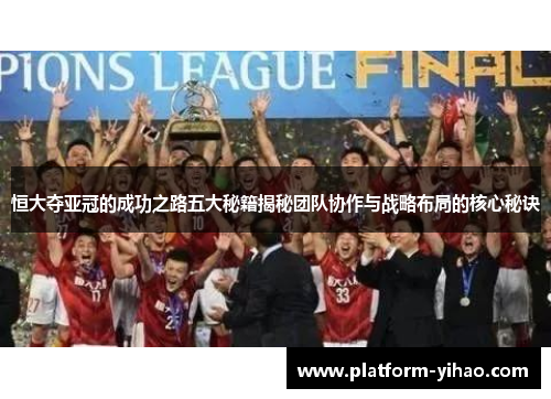 恒大夺亚冠的成功之路五大秘籍揭秘团队协作与战略布局的核心秘诀